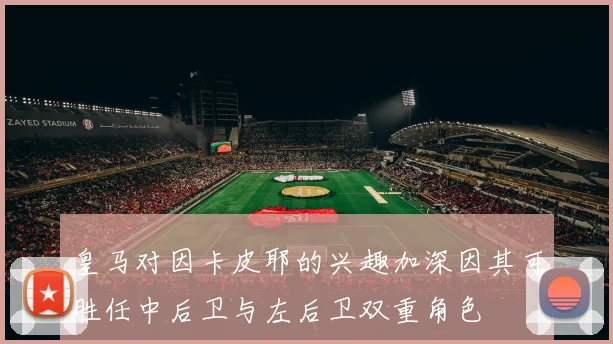 皇马对因卡皮耶的兴趣加深因其可胜任中后卫与左后卫双重角色