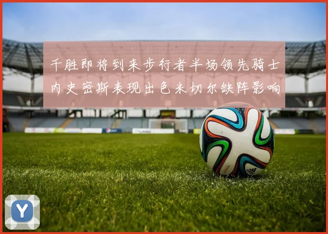 千胜即将到来步行者半场领先骑士内史密斯表现出色米切尔缺阵影响比赛走势