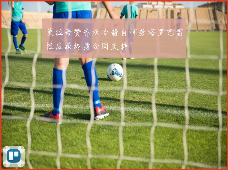 莫拉蒂赞齐沃冷静自律劳塔罗巴雷拉应获终身合同支持