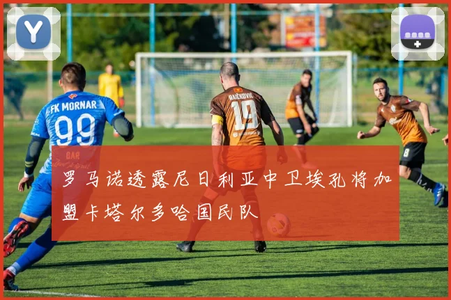 罗马诺透露尼日利亚中卫埃孔将加盟卡塔尔多哈国民队